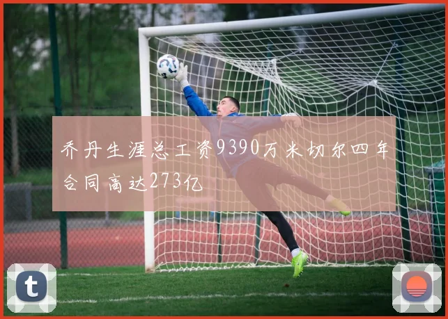 乔丹生涯总工资9390万米切尔四年合同高达273亿