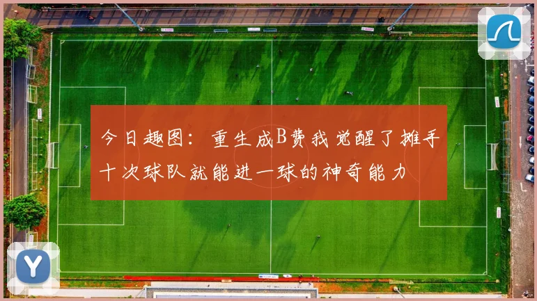 今日趣图：重生成B费我觉醒了摊手十次球队就能进一球的神奇能力