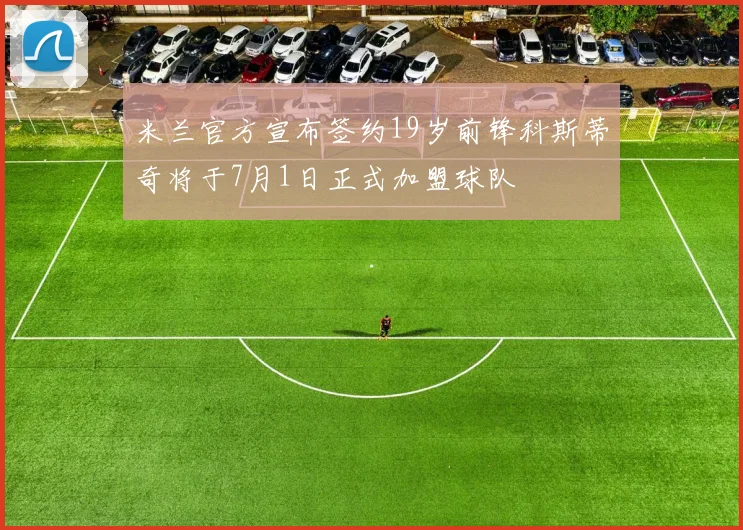 米兰官方宣布签约19岁前锋科斯蒂奇将于7月1日正式加盟球队
