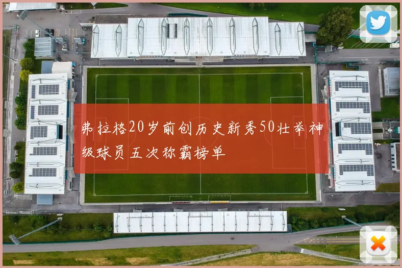 弗拉格20岁前创历史新秀50壮举神级球员五次称霸榜单